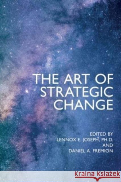 The Art of Strategic Change Lennox E. Joseph Daniel A. Fremion 9781911451259 Libri Publishing
