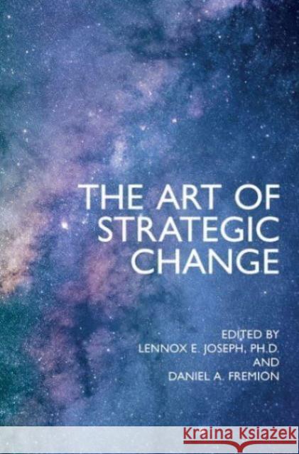 The Art of Strategic Change Lennox E. Joseph Daniel A. Fremion 9781911451297 National Institute for Applied Behavioral Sci