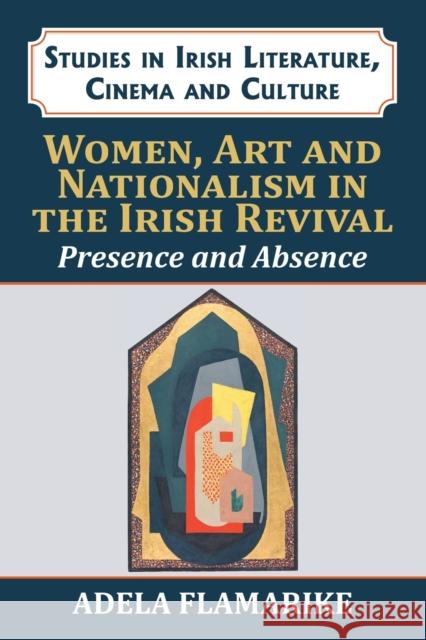 Women, Art and Nationalism in the Irish Revival: Presence and Absence Adela Flamarique 9781911454335 Edward Everett Root