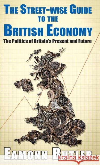 Streetwise Guide to the British Economy: The Politics Of Britain's Present And Future Butler, Eamonn 9781911454601