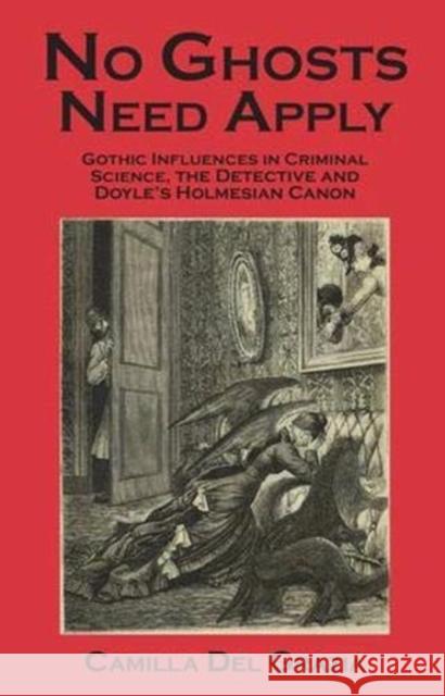 No Ghosts Need Apply: Gothic influences in criminal science, the detective and Doyle's Holmesian Canon del Grazia, Camilla 9781911454892 Edward Everett Root
