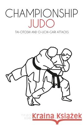 Championship Judo: Tai-Otoshi and O-Uchi-Gari Attacks T P Leggett 9781911467113 Trevor Leggett Adhyatma Yoga Trust