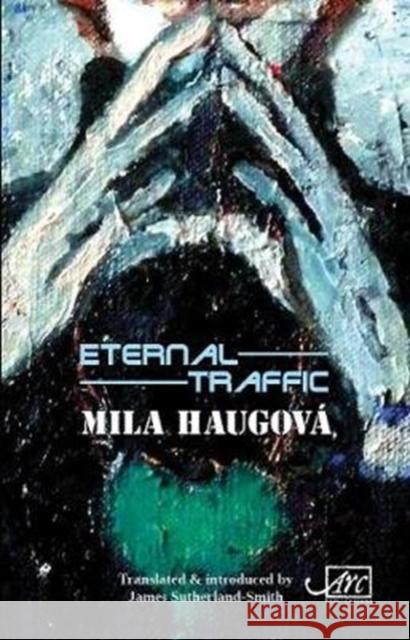 Eternal Traffic Mila Haugova James Sutherland-Smith Viera Sutherland-Smith 9781911469612 Arc Publications