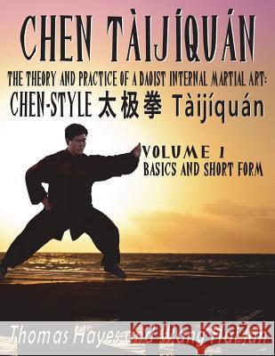 Chen Tàijíquán: The Theory and Practice of a Daoist Internal Martial Art: Volume 1 - Basics and Short Form Thomas Hayes (Senior Consultant, Anesthesia Care Systems, Hewlett-Packard Company, Waltham, MA), Wang Hai Jun 9781911473480