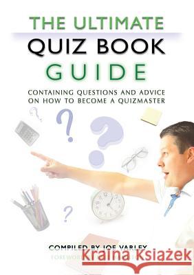 The Ultimate Quiz Book Guide: Containing questions and advice on how to become a quizmaster Joe Varley 9781911476221 Apex Publishing Ltd