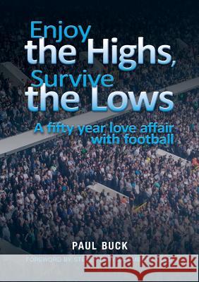Enjoy the Highs, Survive the Lows: A fifty year love affair with football Buck, Paul 9781911476252