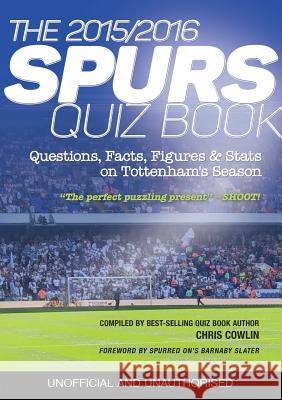The 2015/2016 Spurs Quiz and Fact Book: Questions, Facts, Figures & Stats on Tottenham's Season Cowlin, Chris 9781911476306 Apex Publishing Ltd