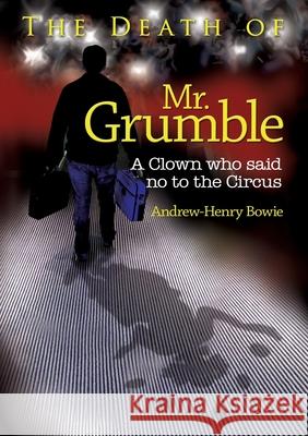 The Death of Mr. Grumble: A clown who said no to the circus Andrew-Henry Bowie 9781911476450
