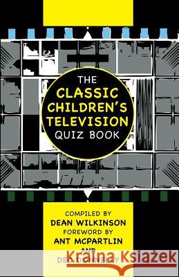 The Classic Children's Television Quiz Book Dean Wilkinson, Anthony McPartlin, Declan Donnelly 9781911476603 Apex Publishing Ltd