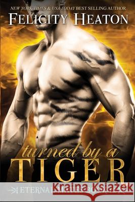 Turned by a Tiger: Eternal Mates Romance Series Felicity Heaton 9781911485506 Felicity Heaton