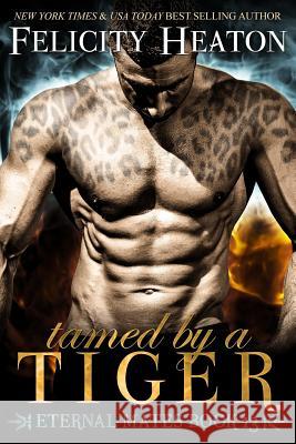 Tamed by a Tiger: Eternal Mates Romance Series Felicity Heaton 9781911485513 Felicity Heaton