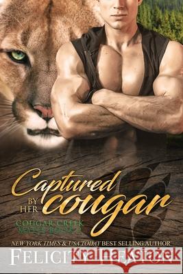 Captured by her Cougar: Cougar Creek Mates Shifter Romance Series Felicity Heaton 9781911485735 Felicity Heaton