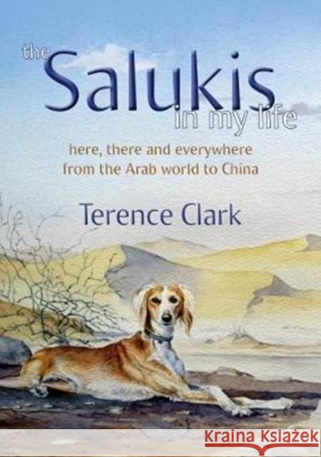 The Salukis in My Life: From the Arab world to China Terence Clark 9781911487036 Medina Publishing