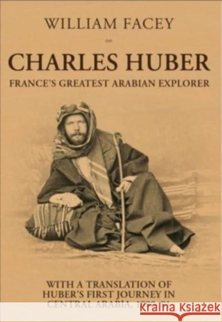 Charles Huber: France's Greatest Arabian Explorer William Facey Charles Huber 9781911487678 Medina Publishing Ltd