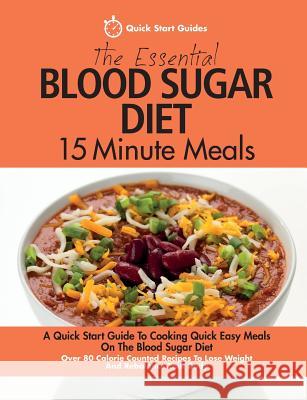 The Essential Blood Sugar Diet 15 Minute Meals: A Quick Start Guide To Cooking Quick Easy Meals On The Blood Sugar Diet. Over 80 Calorie Counted Recipes To Lose Weight And Rebalance Your Body Quick Start Guides 9781911492030 Erin Rose Publishing