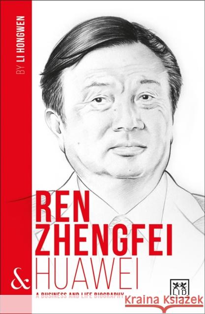 Ren Zhengfei & Huawei: A Business and Life Biography Li Hongwen 9781911498292