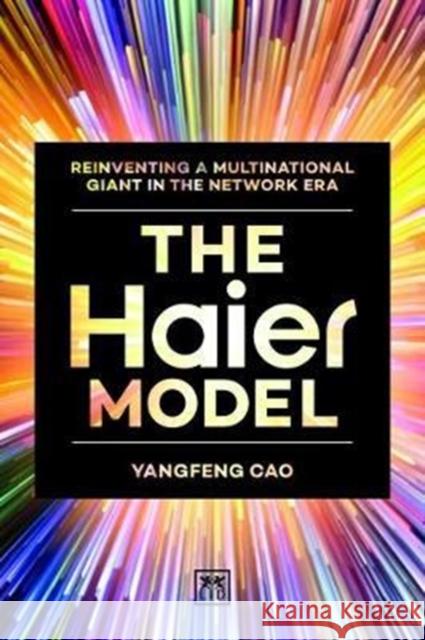 The Haier Model: Reinventing a multinational giant in the new network era Cao Yangfeng 9781911498629