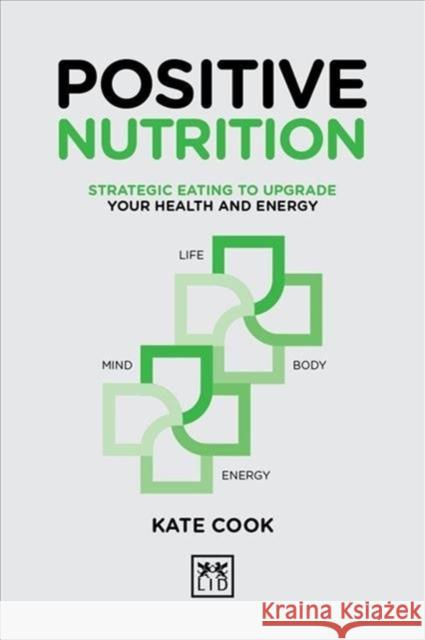 Positive Nutrition: Strategic Eating to Upgrade Your Health and Energy Cook, Kate 9781911498650