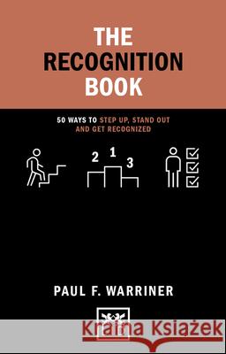 The Recognition Book: 50 Ways to Step Up, Stand Out and Get Recognized Warriner, Paul F. 9781911498889 Lid Publishing