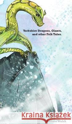 Yorkshire Dragons, Giants, and other Folk Tales. Walsh, Andrew 9781911500056