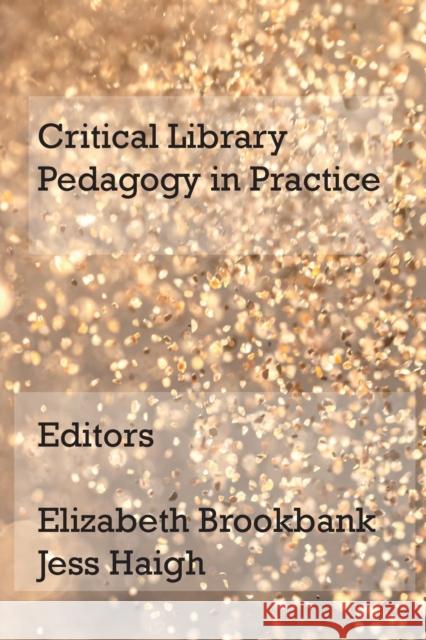 Critical Library Pedagogy in Practice Elizabeth Brookbank Jess Haigh 9781911500216 Innovative Libraries