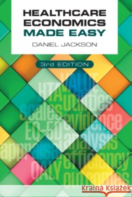 Healthcare Economics Made Easy, third edition Daniel (University of Surrey, UK) Jackson 9781911510826