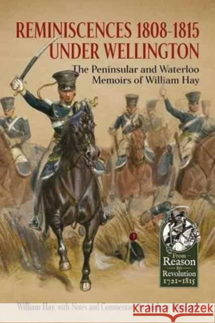 Reminiscences 1808-1815 Under Wellington: The Peninsular and Waterloo Memoirs of William Hay William Hay Andrew Bamford 9781911512325 Helion & Company