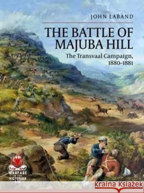 The Battle of Majuba Hill: The Transvaal Campaign, 1880-1881 John Laband 9781911512387