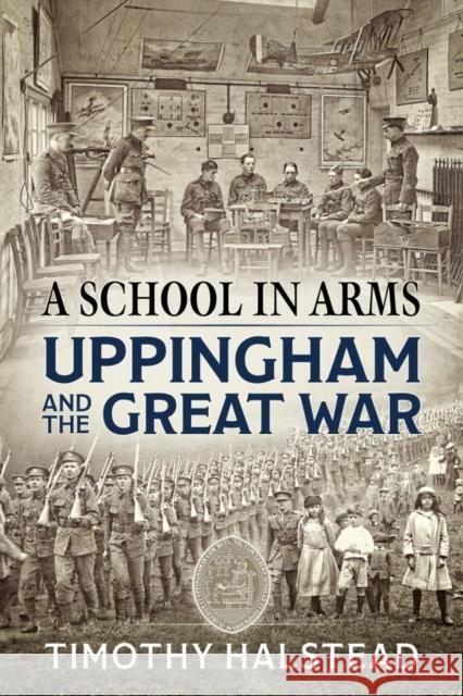 A School in Arms: Uppingham and the Great War Timothy Halstead 9781911512646 Helion & Company