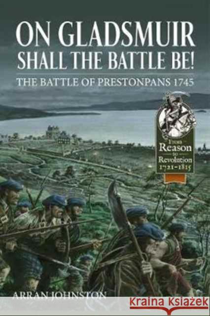 On Gladsmuir Shall the Battle be!: The Battle of Prestonpans 1745 Arran Johnston 9781911512837 Helion & Company