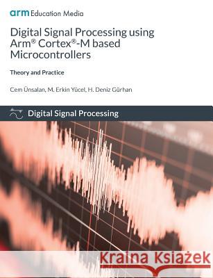 Digital Signal Processing using Arm Cortex-M based Microcontrollers: Theory and Practice Cem Unsalan 9781911531166 ARM Education Media
