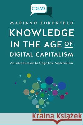 Knowledge in the Age of Digital Capitalism: An Introduction to Cognitive Materialism Mariano Zukerfeld 9781911534242 University of Westminster Press