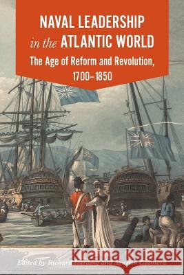 Naval Leadership in the Atlantic World: The Age of Reform and Revolution, 1700-1850 Richard Harding, Agustin Guimera 9781911534761 University of Westminster Press