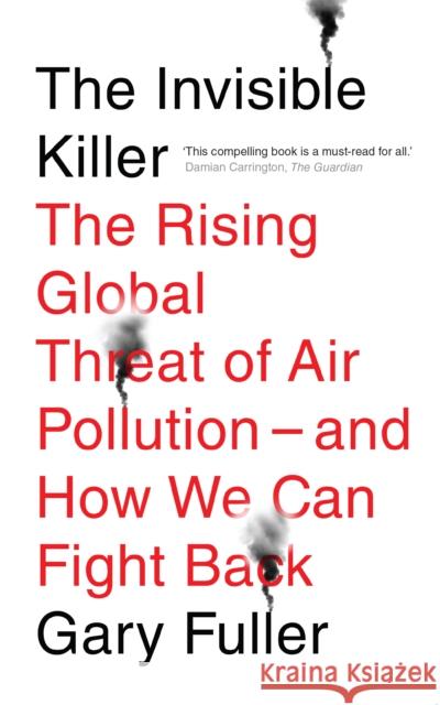 The Invisible Killer: The Rising Global Threat of Air Pollution - And How We Can Fight Back Gary Fuller   9781911545514 Melville House UK