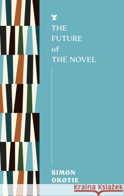 The Future of the Novel Simon Okotie 9781911545750 Melville House UK