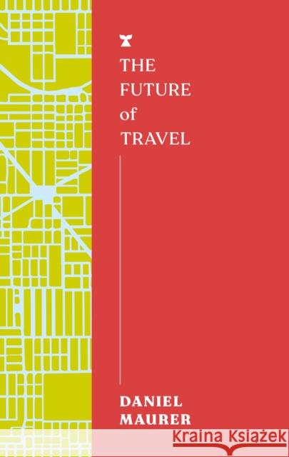 The Future of Travel Daniel Maurer 9781911545798 Melville House UK