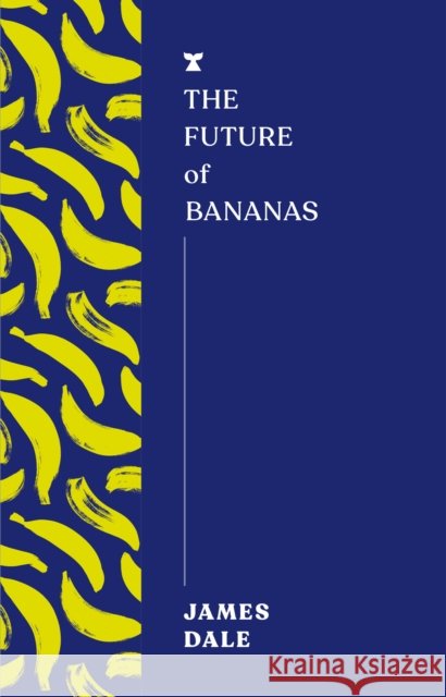 The Future of Bananas James Dale 9781911545811