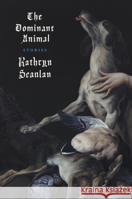 The Dominant Animal Kathryn Scanlan 9781911547563