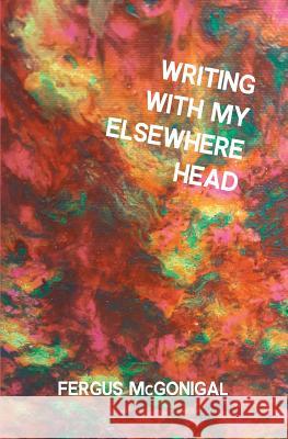 Writing With My Elsewhere Head McGonigal, Fergus 9781911570691