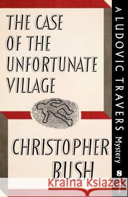 The Case of the Unfortunate Village: A Ludovic Travers Mystery Christopher Bush 9781911579793 Dean Street Press