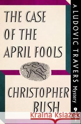 The Case of the April Fools: A Ludovic Travers Mystery Christopher Bush 9781911579816 Dean Street Press