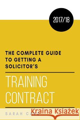 The complete guide to getting a solicitor's training contract 2017/18 Sarah Cave 9781911589143 The Choir Press