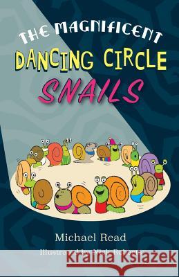 The Magnificent Dancing Circle Snails Michael Read 9781911589273 Choir Press