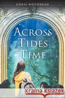 Across the Tides of Time: A Story for Teenagers and Young Adults Chris Woodhead 9781911593522 Arena Books