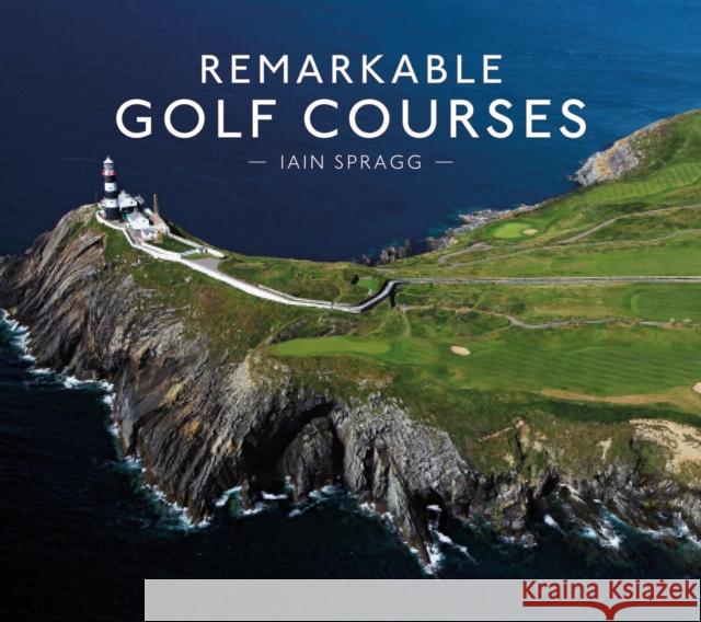 Remarkable Golf Courses Spragg, Iain 9781911595045 HarperCollins Publishers