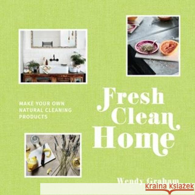 Fresh Clean Home: Make Your Own Natural Cleaning Products Wendy Graham 9781911595106 HarperCollins Publishers