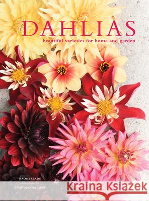 Dahlias: Beautiful varieties for home and garden Slade, Naomi|||Lane, Georgianna 9781911595250