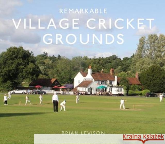 Remarkable Village Cricket Grounds Brian Levison 9781911595564