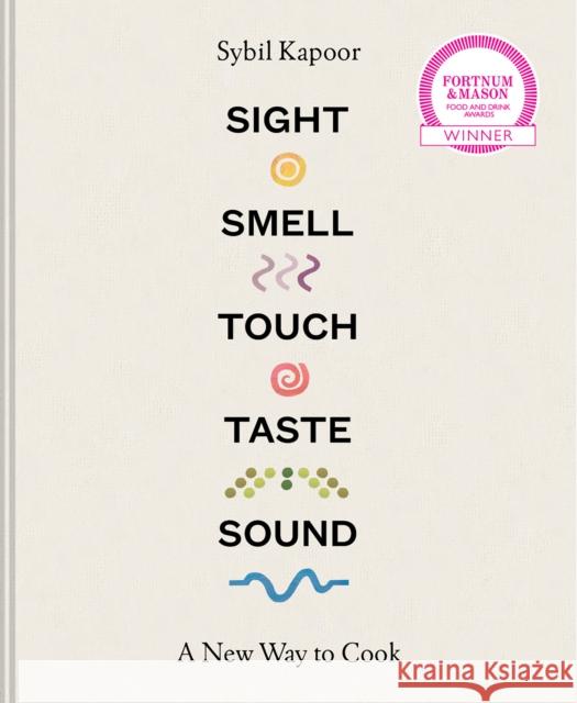 Sight Smell Touch Taste Sound: A New Way to Cook Sybil Kapoor 9781911595670