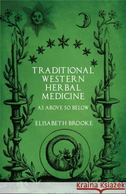 Traditional Western Herbal Medicine: As Above So Below Elisabeth Brooke 9781911597209